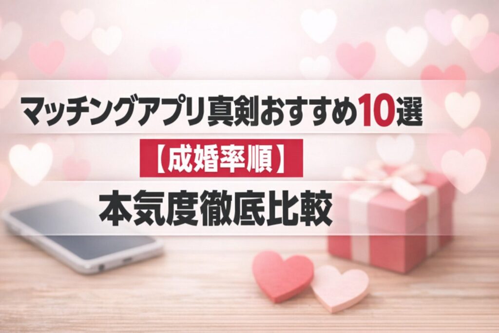 マッチングアプリ真剣おすすめ10選【成婚率順】本気度徹底比較